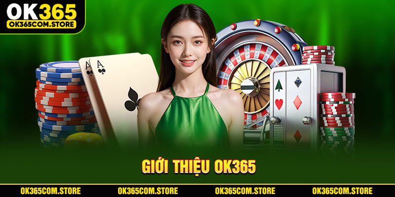 Giới thiệu OK365 - Cam kết mang đến trải nghiệm tốt nhất Giới thiệu OK365 - Cam kết mang đến trải nghiệm tốt nhất